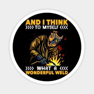 And I Think To Myself What A Wonderful Weld Welding Welder Magnet